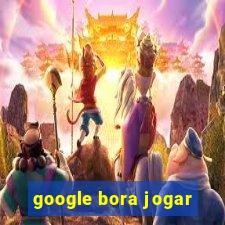 google bora jogar